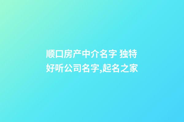 顺口房产中介名字 独特好听公司名字,起名之家-第1张-公司起名-玄机派